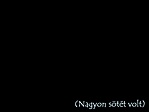 Nagyon sötét volt...
